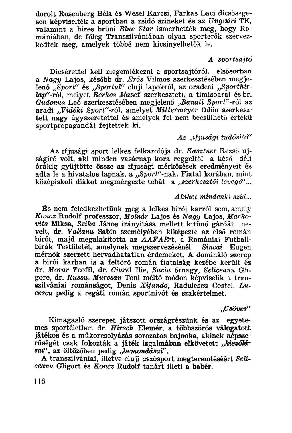 dorolt Rosenberg Béla és Wesel Karcsi, Farkas Laci dicsőségesen képviselték a sportban a zsidó szineket és az Ungvári TK, valamint a hires brüni Blue Star ismerhették m)eg, hogy Romániában, de főleg