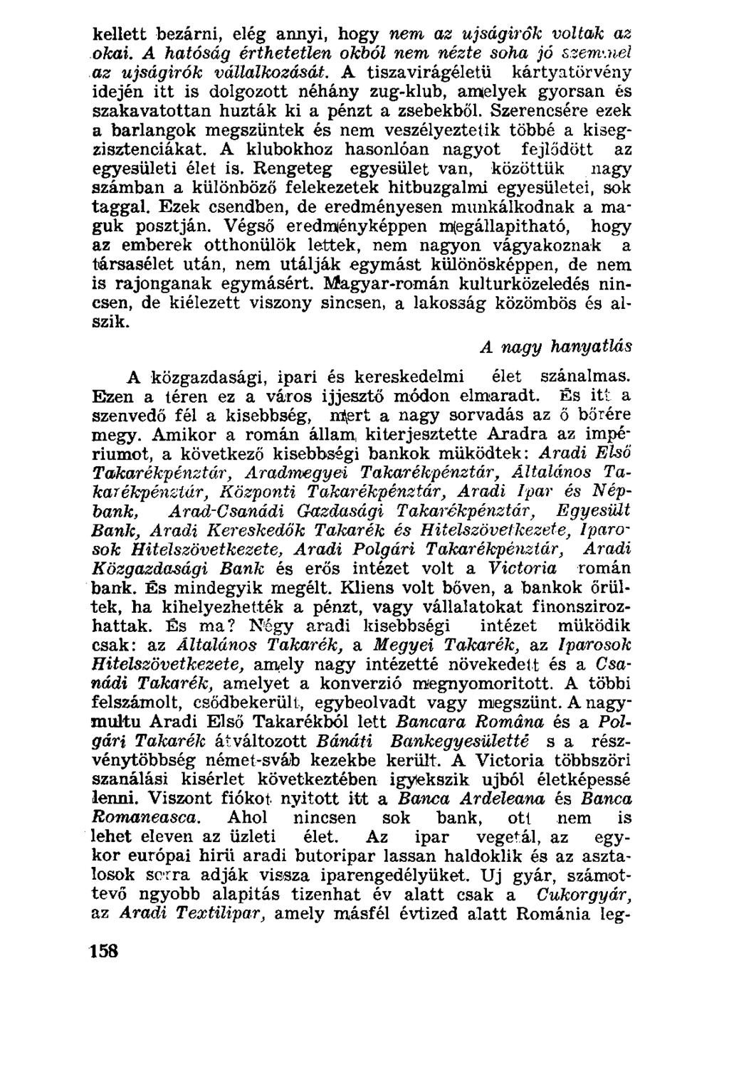 kellett bezárni, elég annyi, hogy nem az ujságirók voltak az okai. A hatóság érthetetlen okból nem nézte soha jó szemmel az ujságirók vállalkozását.