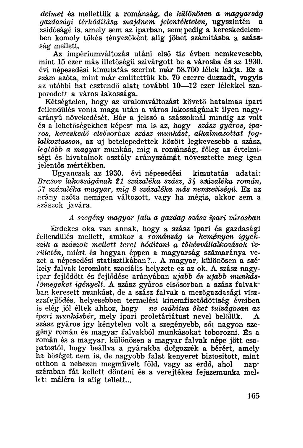 dehnet és mellettük a románság, de különösen a magyarság gazdasági térhódítása majdnem jelentéktelen, úgyszintén a zsidóságé is, amely sem az iparban, sem; pedig a kereskedelemben komoly tőkés
