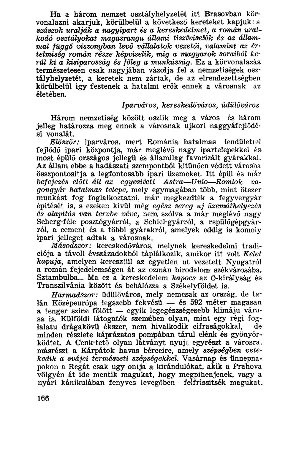 Ha a három nemzet osztály helyzetét itt Brasovban körvonalazni akarjuk, körülbelül a következő kereteket kapjuk: a szászok uralják a nagyipart és a kereskedelmet, a román uralkodó osztályokat