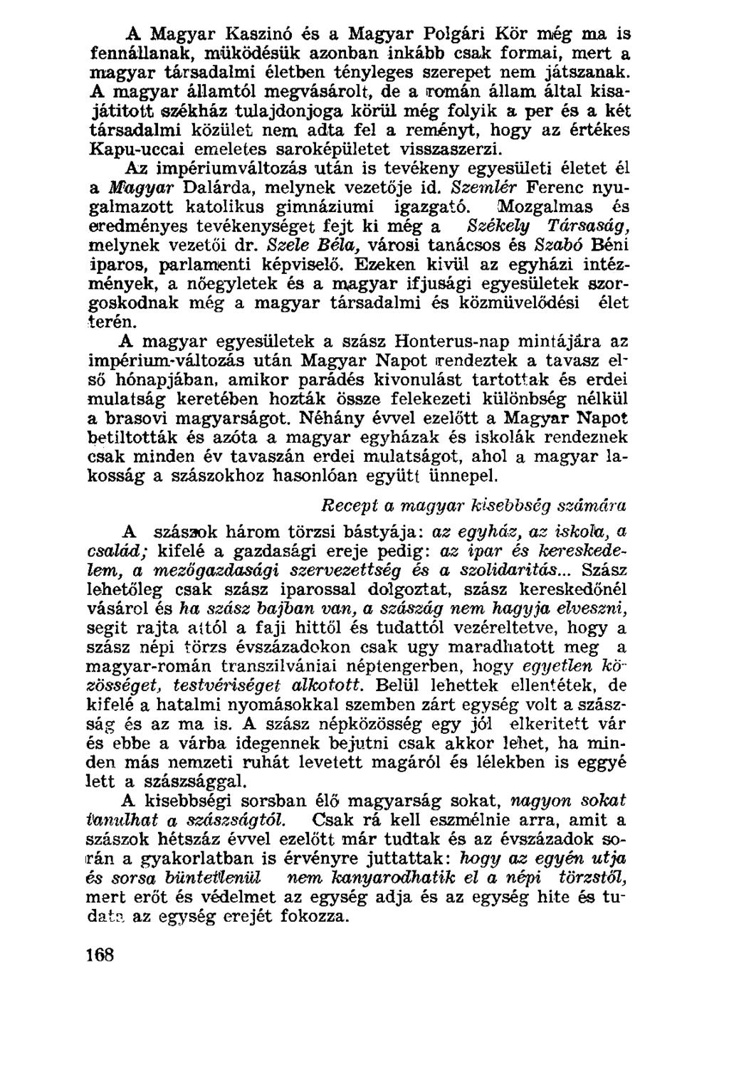 A Magyar Kaszinó és a Magyar Polgári Kör még ma is fennállanak, működésűk azonban inkább csak formai, mert a magyar társadalmi életben tényleges szerepet nem játszanak.