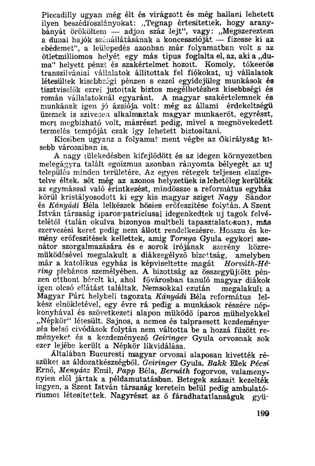 Piccadilly ugyan még élt és virágzott és még hallani lehetett ilyen beszédfoszlányokat: Tegnap értesitettek, hogy aranybányát örököltem adjon száz lejt", vagy: Megszereztem a dunai hajók