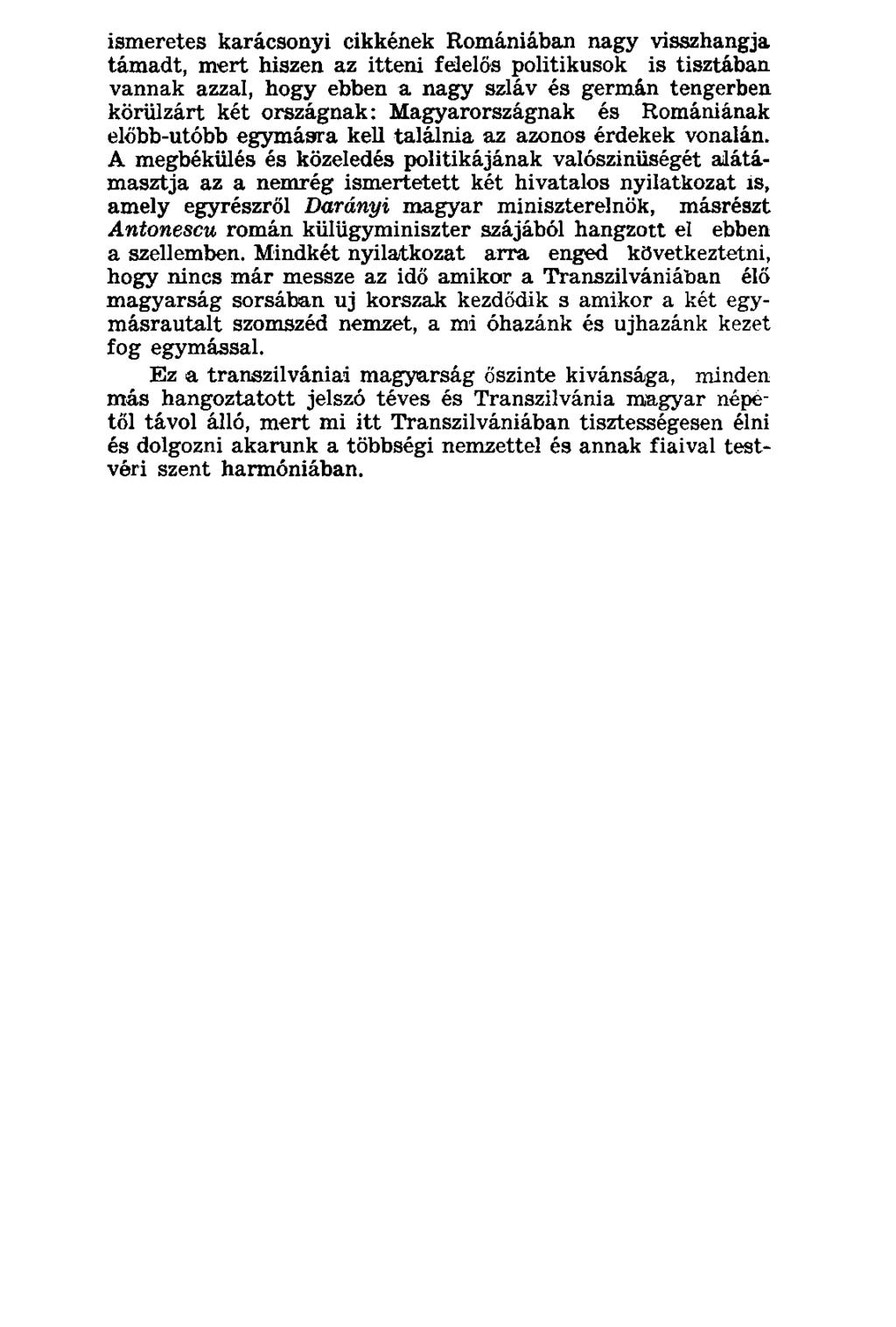 ismeretes karácsonyi cikkének Romániában nagy visszhangja támadt, mert hiszen az itteni felelős politikusok is tisztában vannak azzal, hogy ebben a nagy szláv és germán tengerben körülzárt két