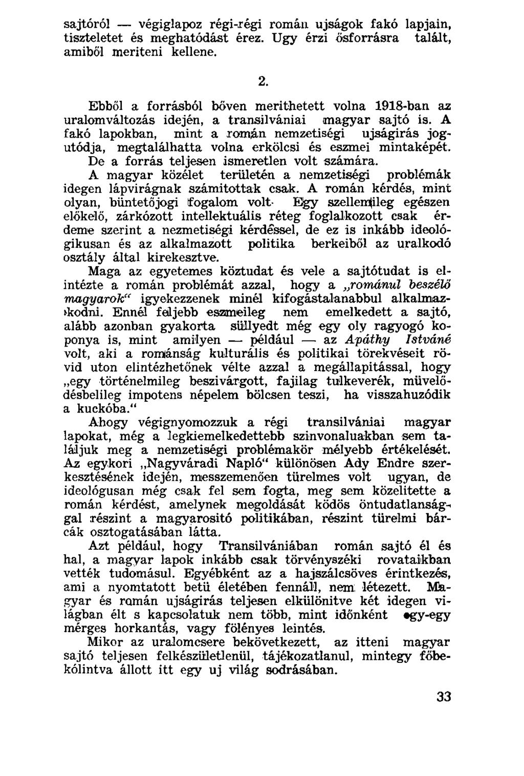 sajtóról végiglapoz régi-régi román újságok fakó lapjain, tiszteletet és meghatódást érez. Ugy érzi ősforrásra talált, amiből meríteni kellene.