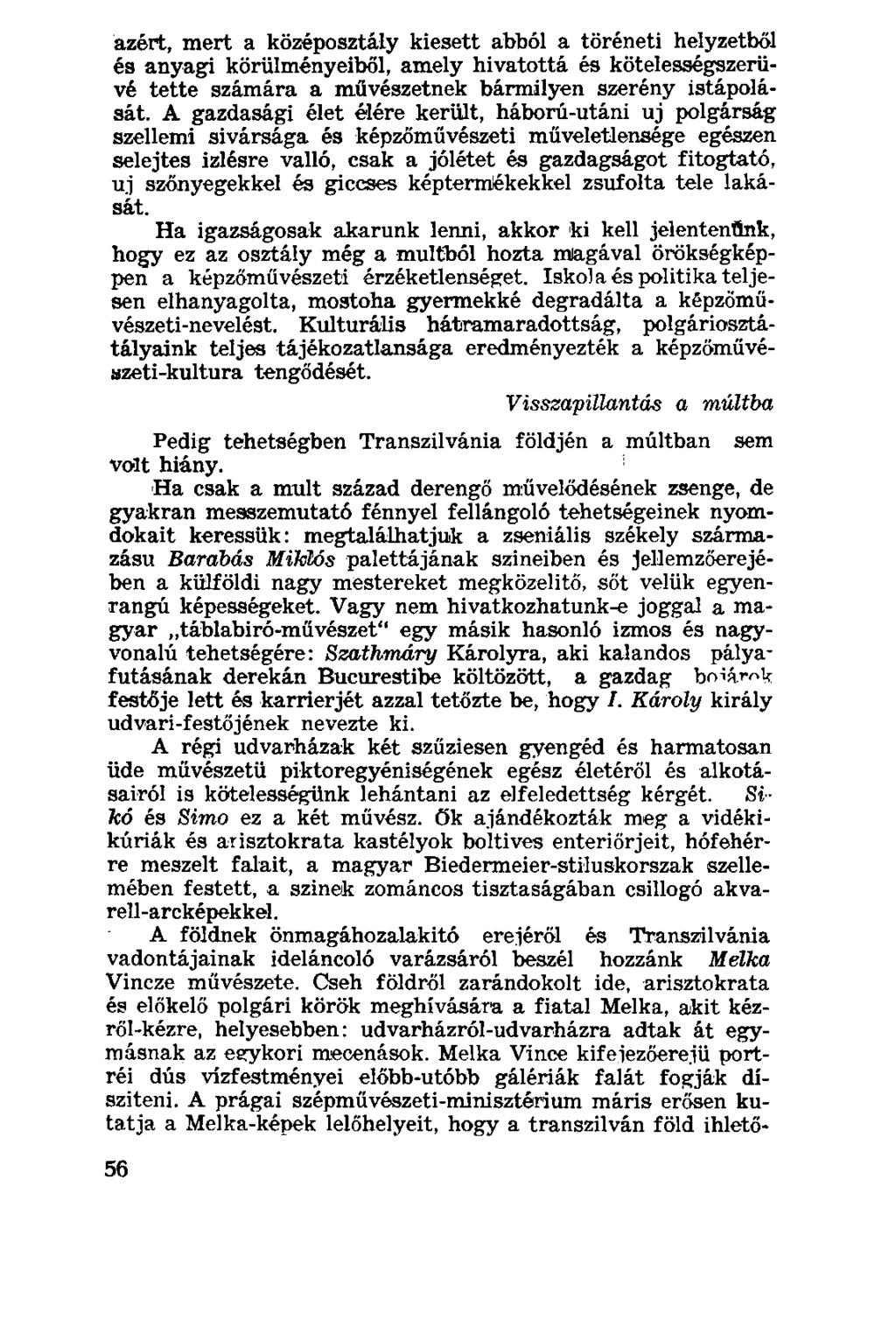 azért, mert a középosztály kiesett abból a töréneti helyzetből és anyagi körülményeiből, amely hivatottá és kötelességszerűvé tette számára a művészetnek bármilyen szerény istápolását.