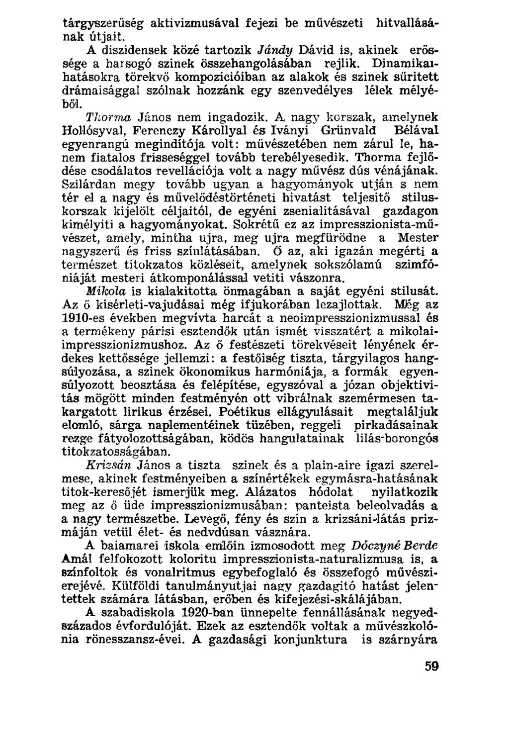 tárgyszerűség aktivizmusával fejezi be művészeti hitvallásának útjait. A diszidensek közé tartozik Jándy Dávid is, akinek erőssége a harsogó szinek összehangolásában rejlik.