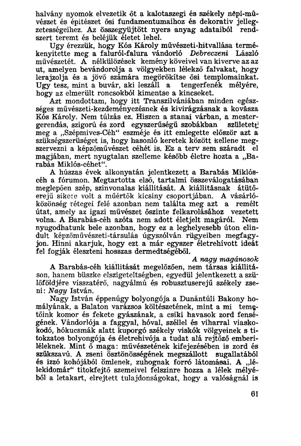 halvány nyomok elvezetik őt a kalotaszegi és székely népi-művészet és épitészet ősi fundamentumaihoz és dekorativ jellegzetességeihez.