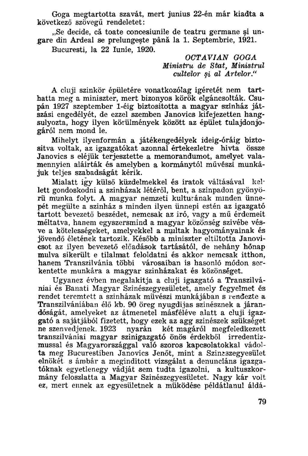 Goga megtartotta szavát, mert junius 22-én már kiadta a következő szövegű rendeletet: Se decide, că toate concesiunile de teatru germane şi ungare din Ardeal se prelungeşte până la 1.