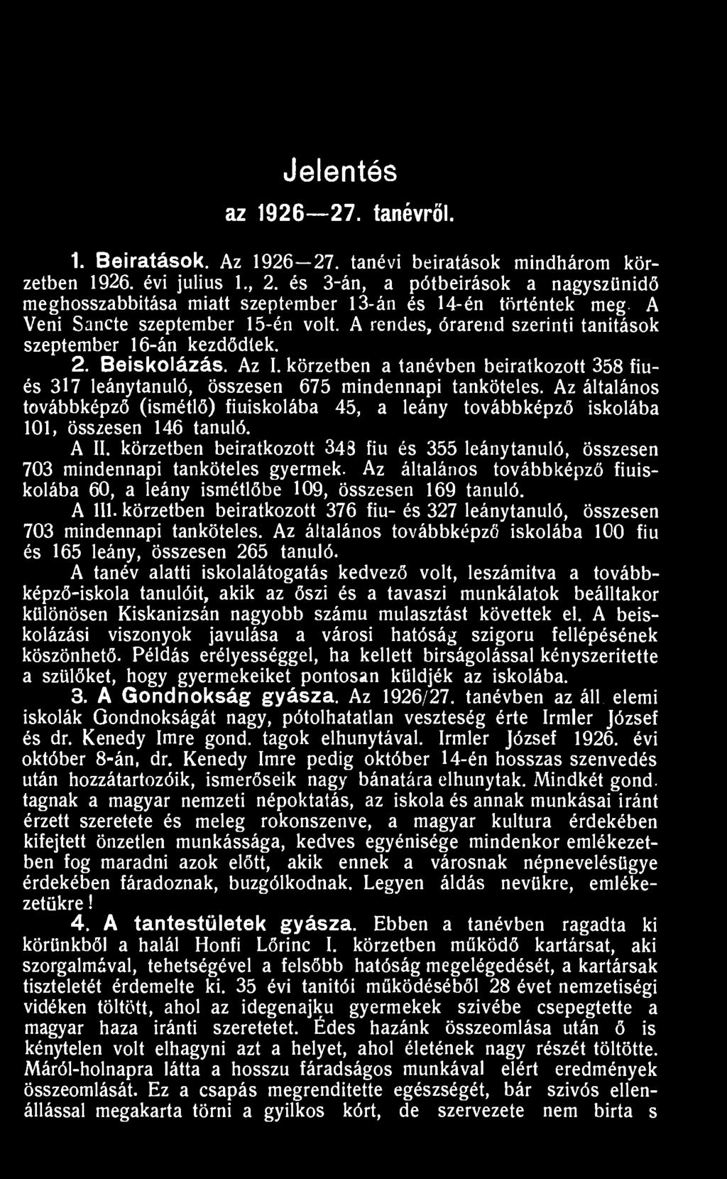 A rendes, órarend szerinti tanítások szeptember 16-án kezdődlek. 2. Beiskolázás. Az I. körzetben a tanévben beiratkozott 358 fiués 317 leánytanuló, összesen 675 mindennapi tanköteles.