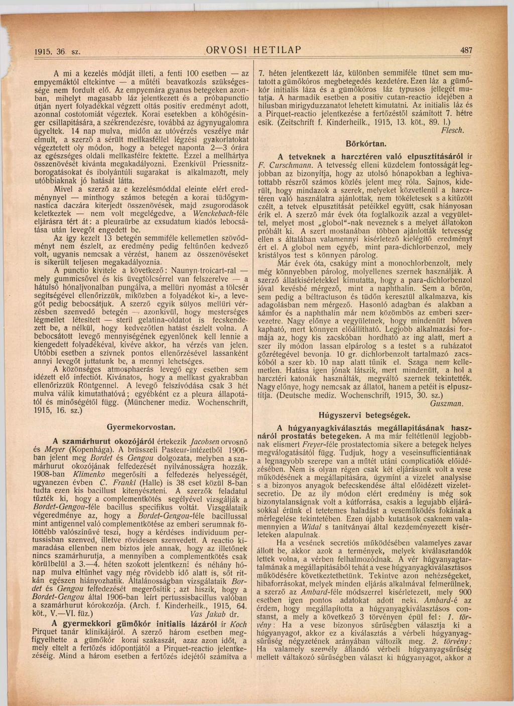1915. 36 sz. ORVOSI HETILAP 487 A mi a kezelés módját illeti, a fenti 100 esetben az em pyemáktól eltekintve a mű téti beavatkozás szükségessége nem fordult elő.