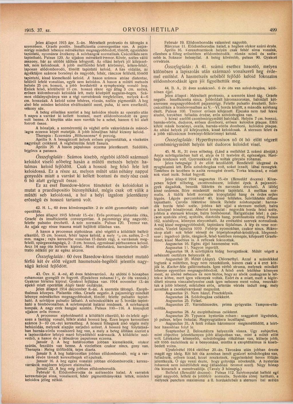 1915. 37. sz. ORVOSI HETILAP 499 Jelen állapot 1915 ápr. 3.-án. Mérsékelt protrusio és tátongás a szem résen. Graefe positiv. Insufficientia convergentiae van.