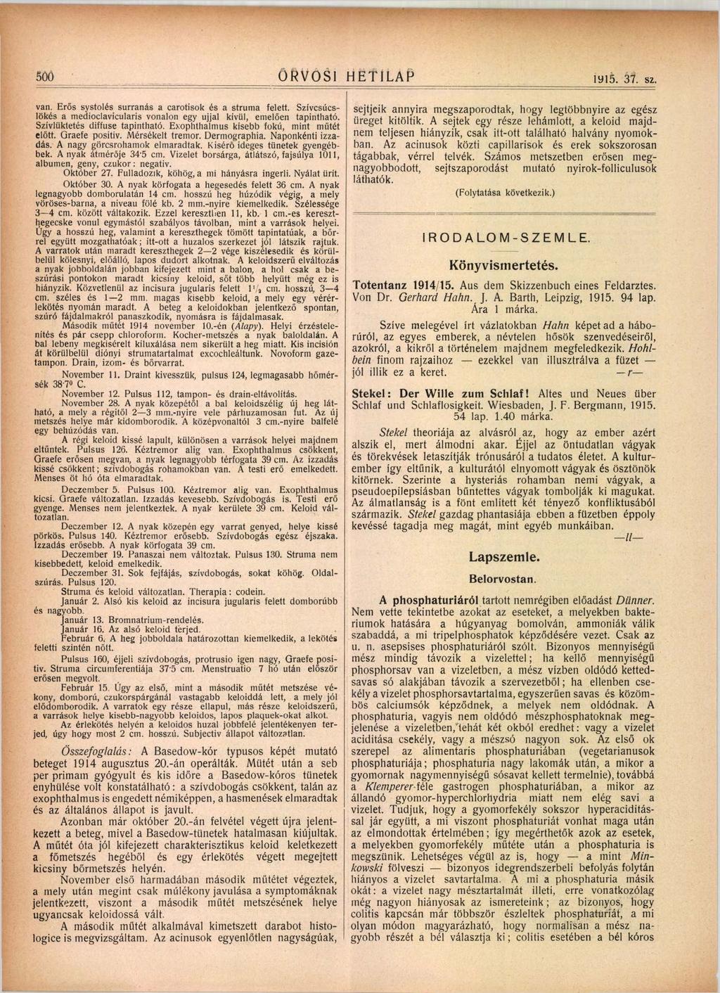 500 ORVOSI H E T IL A P iy i5. 37. sz. van. Erő s systolés surranás a carotisok és a strum a felett. Szívcsúcslökés a medioclavicularis vonalon egy ujjal kívül, emelő en tapintható.