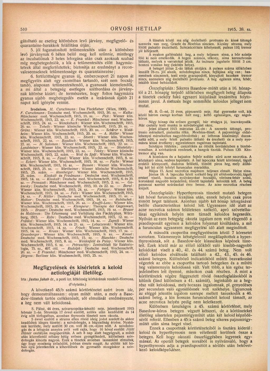 510 ORVOSI HETILAP 1915. 3. sz. gátolható az esetleg kitörésben levő járvány, megfigyelő - és quarantaine-barakkok felállítása útján; 5.