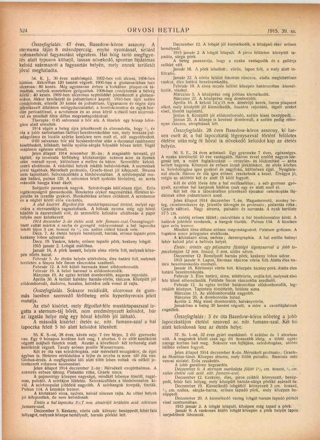 524 ORVOSI HETILAP 1915. 39. sz. Összefoglalás. 47 éves, Basedow-kóros asszony. A sternuma táján 8 másodperczig, enyhe nyomással, szilárd szénsavhóval fagyasztást végeztem.