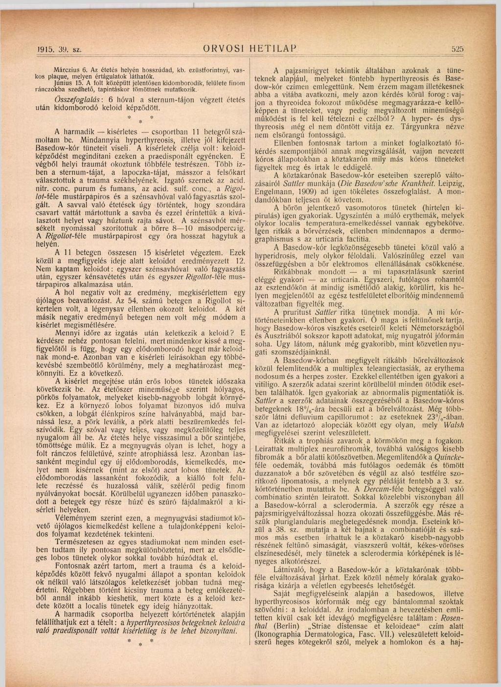 1915. 39. sz. ORVOSI HETILAP 525 Márczius 6. Az étetés helyén hosszúdat!, kb. ezüstforintnyi, vaskos plaque, melyen értágulatok láthatók. Június 15.