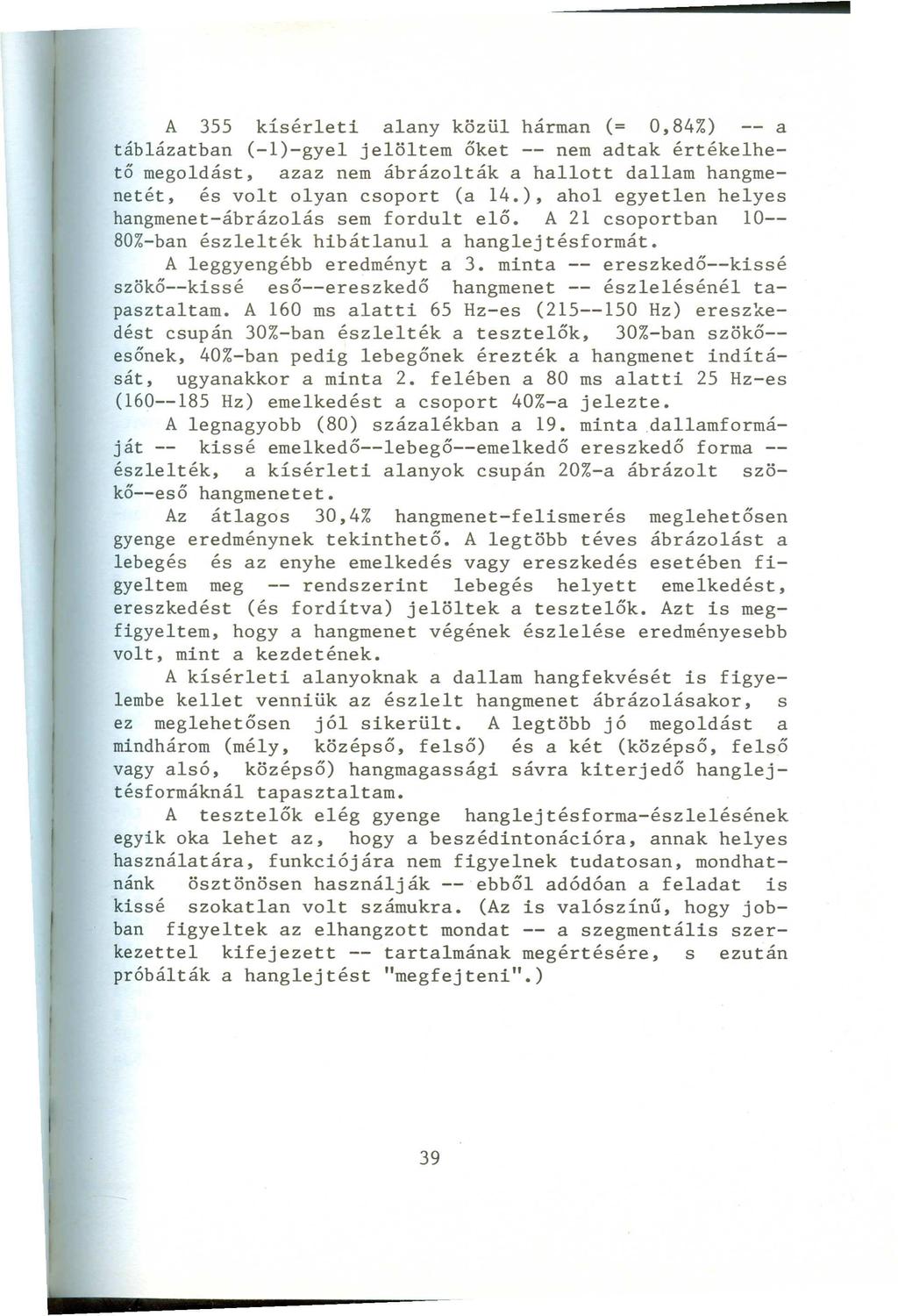 A 355 kísérleti alany közül hárman (= 0,84%) -- a táblázatban (-l)-gyel jelöltem őket -- nem adtak értékelhető megoldást, azaz nem ábrázolták a hallott dallam hangmenetét, és volt olyan csoport (a 14.