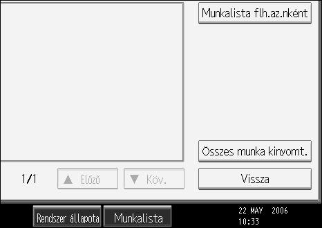 Egyéb nyomtatási mûveletek Összes nyomtatási munka kinyomtatása A Nyomja meg a {Nyomtató} gombot. A Nyomtató képernyõ jelenik meg. B A Nyomtatás képernyõn nyomja meg a [Nyomtatási munkák] gombot.