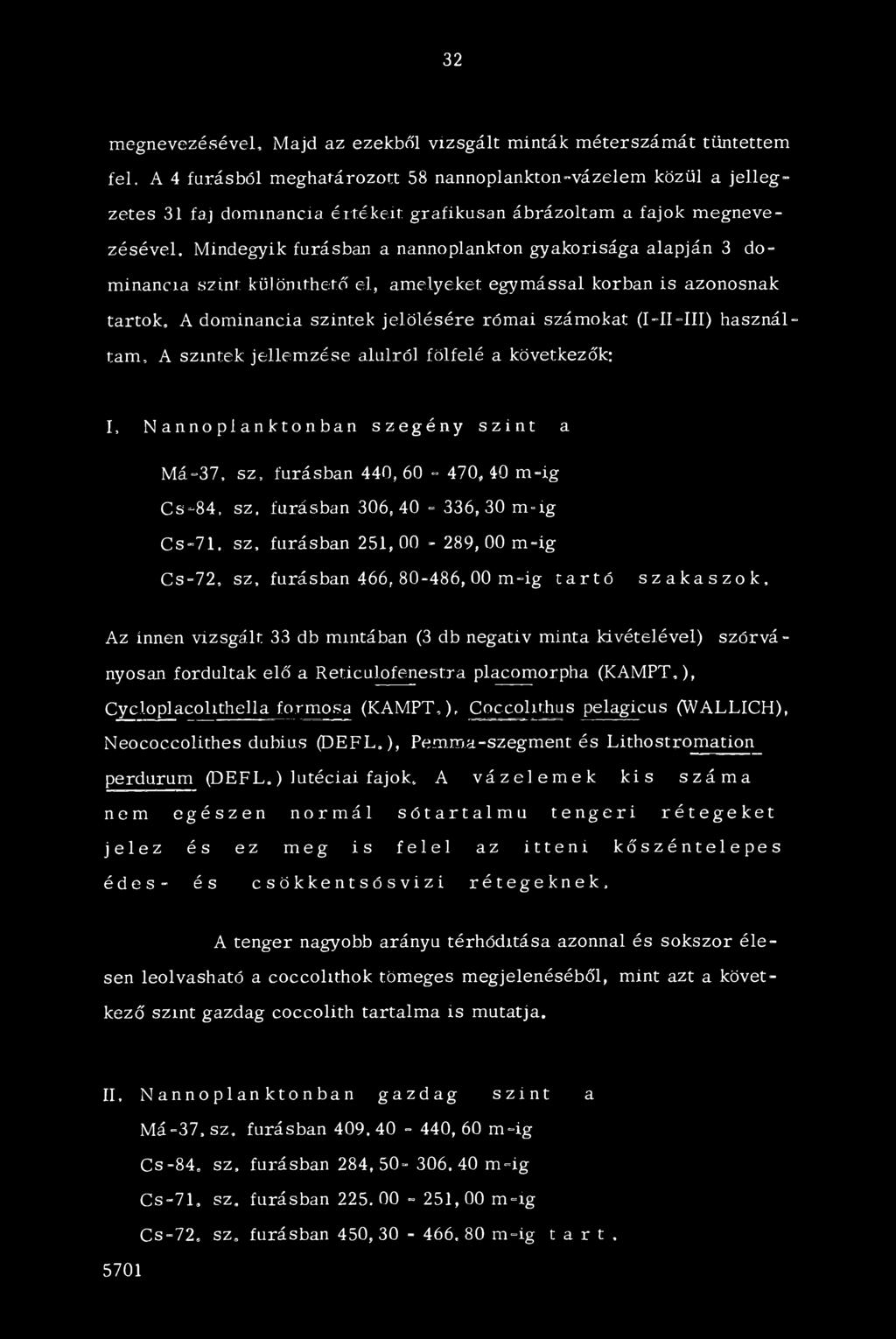 Mindegyik fúrásban a nannoplankton gyakorisága alapján 3 dominancia szint különíthető el, amelyeket egymással korban is azonosnak tartok, A dominancia szintek jelö lésére római számokat (I-II-III)