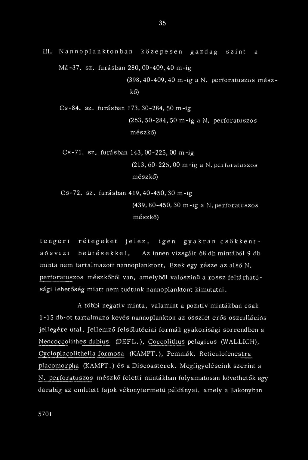 (439, 80-450, 30 m-ig a N. perforatuszos mészkő) tengeri rétegeket jelez, igen gyakran csökkentsósvizi beütésekkel. Az innen vizsgált 68 db mintából 9 db minta nem tartalmazott nannoplanktont.