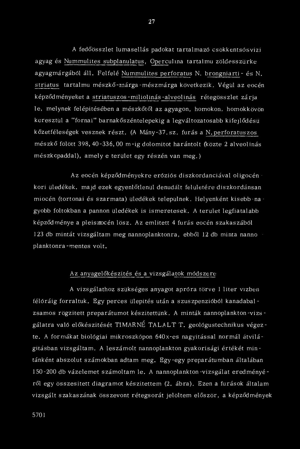 Végül az eocén képződményeket a striatuszos -miliolinás -alveolinás rétegösszlet zárja le, melynek felépítésében a mészkőtől az agyagon, homokon, homokkövön keresztül a "fórnál" barnakőszéntelepekig
