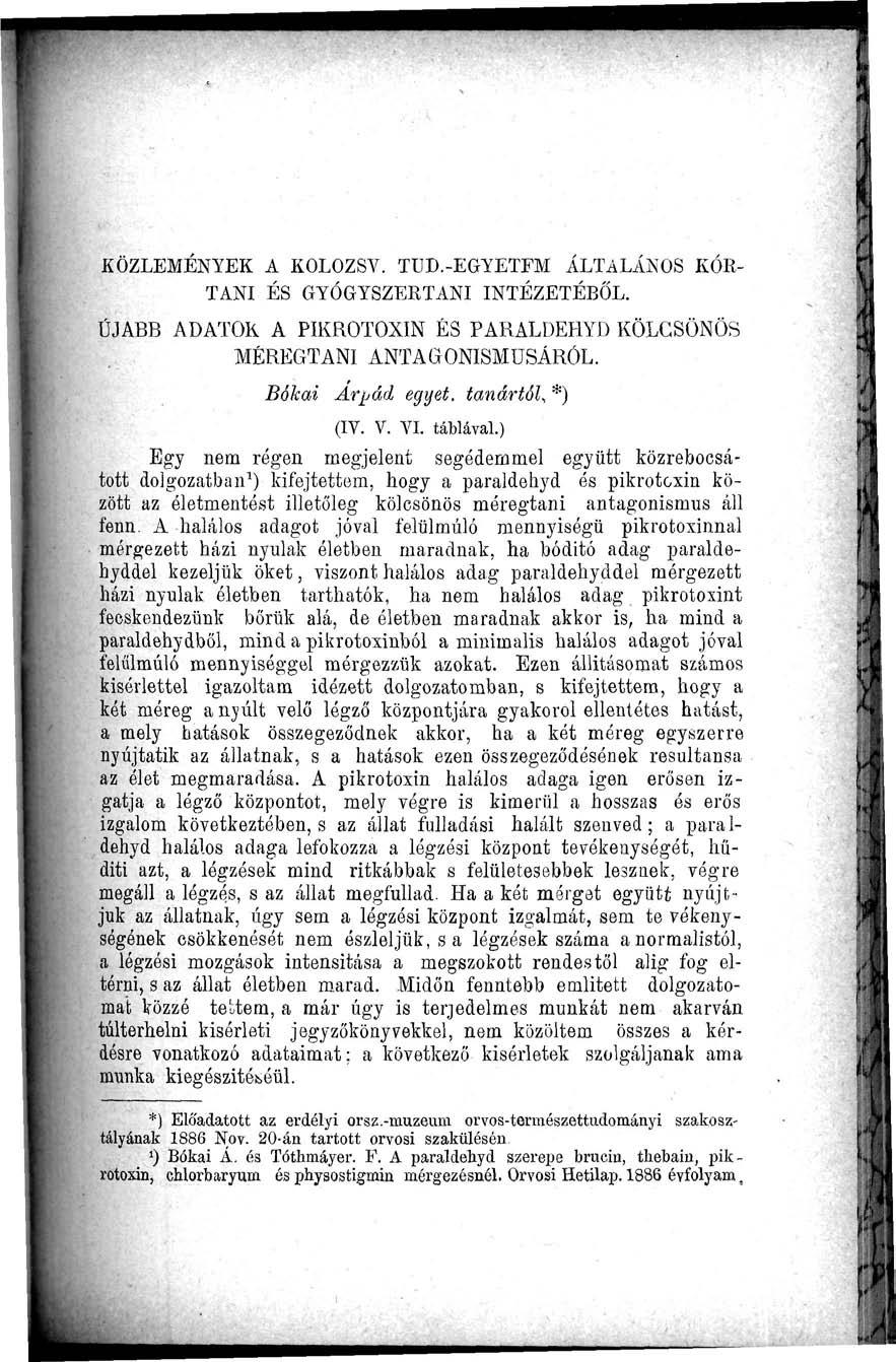 KÖZLEMÉNYEK A KOLOZSV. TUD.-EGYETFM ÁLTALÁNOS KÓR- TANI ÉS GYÓGYSZERTANI INTÉZETÉBŐL. ÚJABB ADATOK A PIKROTOXIN ÉS PARALDEHYD KÖLCSÖNÖS MÉREGTANI ANTAGONISMÜSÁRÓL. Bókai Árpád egyet, tanártól, *) (IV.