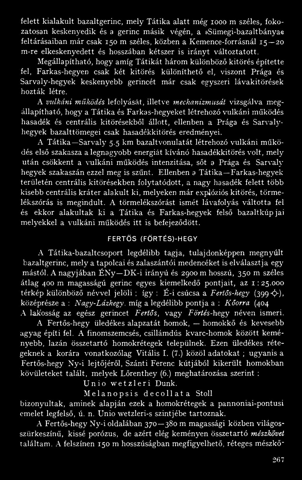 A vulkáni működés lefolyását, illetve mechanizmusát vizsgálva megállapítható, hogy a Tátika és Farkas-hegyeket létrehozó vulkáni működés hasadék és centrális kitörésekből állott, ellenben a Prága és