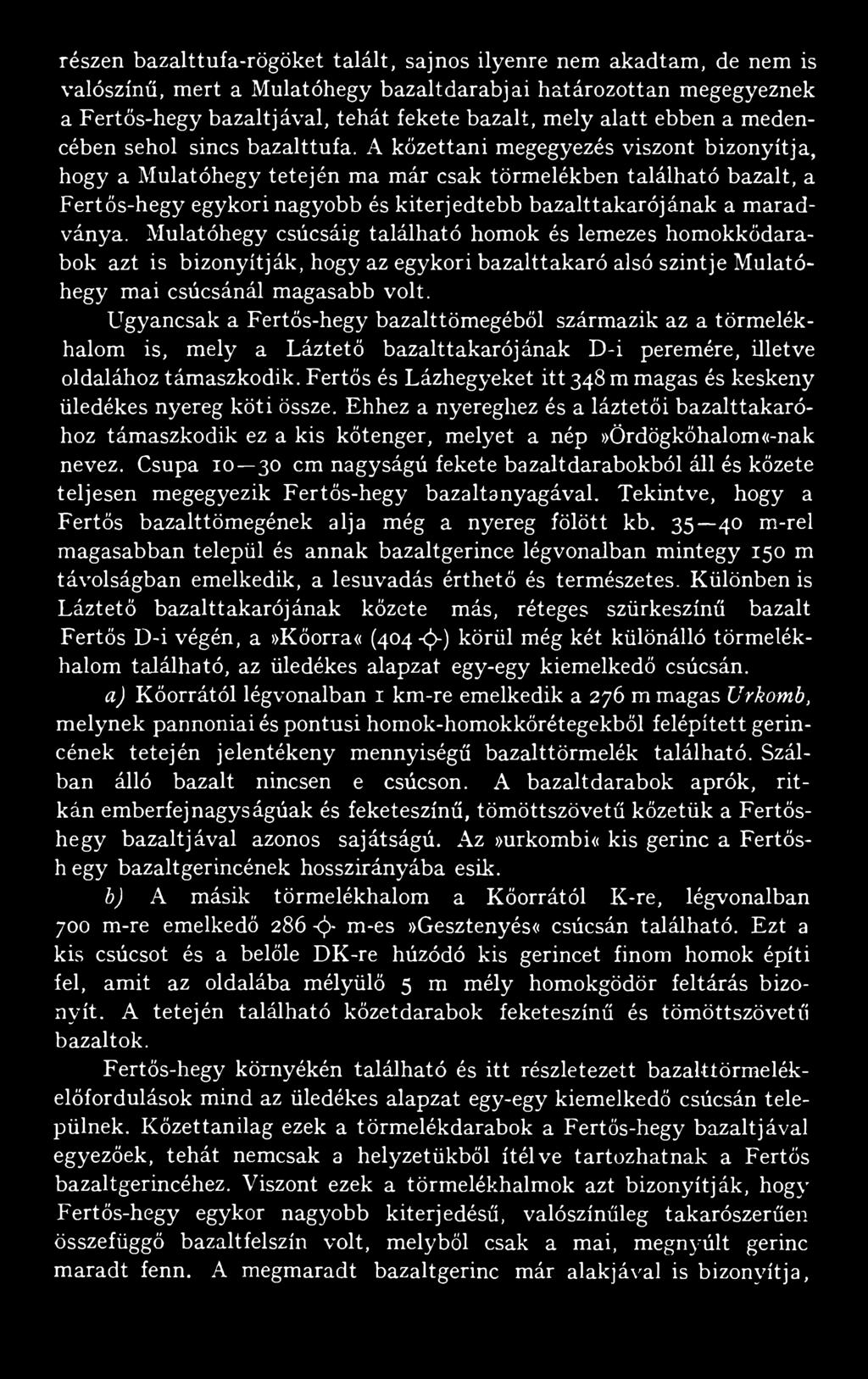 Ugyancsak a Fertős-hegy bazalttömegéből származik az a törmelékhalom is, mely a Láztető bazalttakarójának D-i peremére, illetve oldalához támaszkodik.