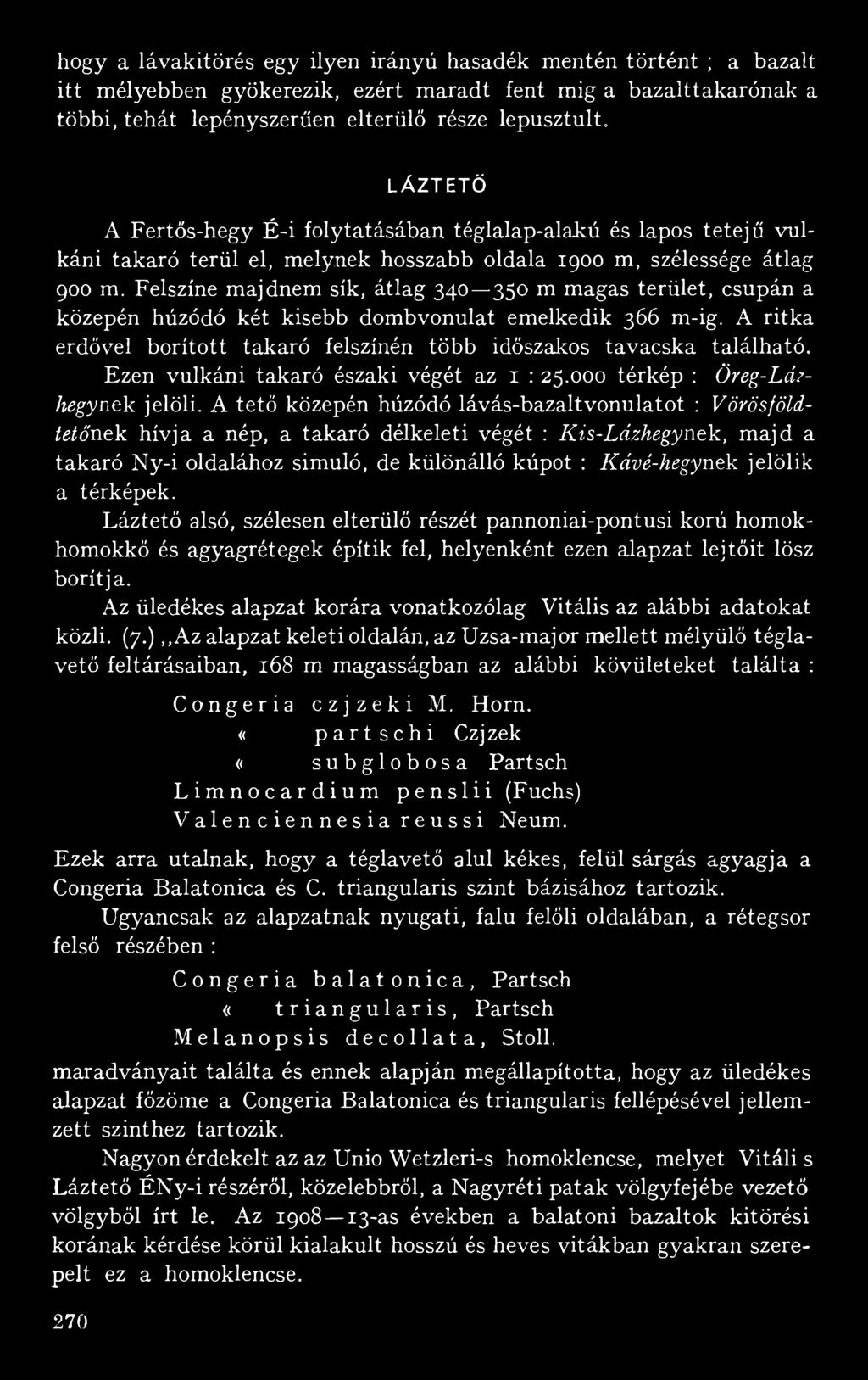 A tető közepén húzódó lávás-bazaltvonulatot : Vörösföldtetőnek hívja a nép, a takaró délkeleti végét : Kis-Lázhegynek, majd a takaró Ny-i oldalához simuló, de különálló kúpot : Kávé-hegynek jelölik a