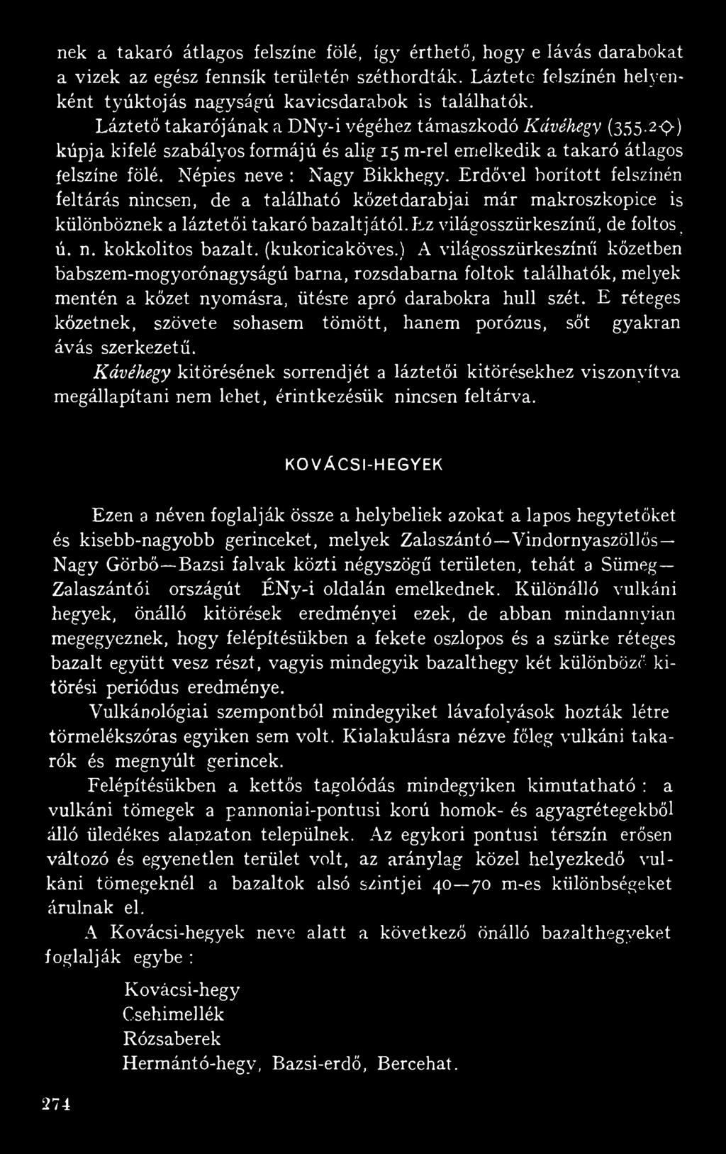Erdővel borított felszínén feltárás nincsen, de a található kőzetdarabjai már makroszkopice is különböznek a láztetői takaró bazaltjától. Ez világosszürkeszínű, de foltos > ú. n. kokkolitos bazalt, (kukoricaköves.
