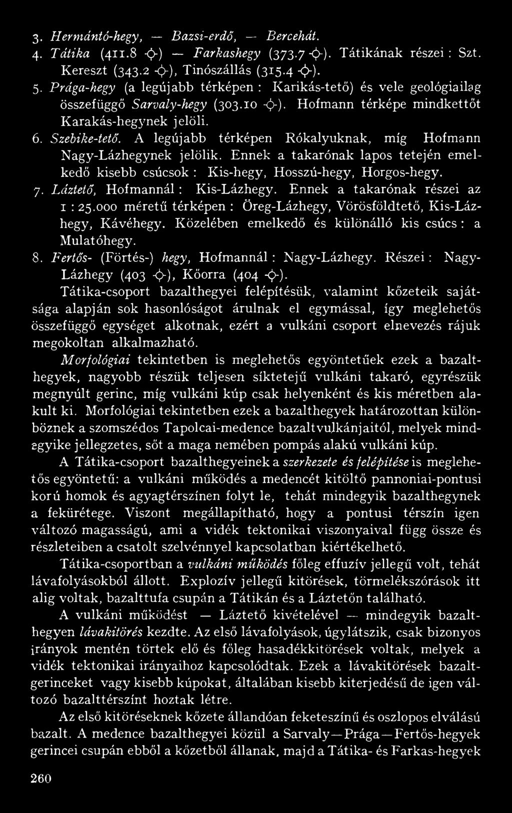 Fertős- (Förtés-) hegy, Hofmannál : Nagy-Lázhegy. Részei : Nagy- Lázhegy (403 -ф-), Kőorra (404 -ф-).