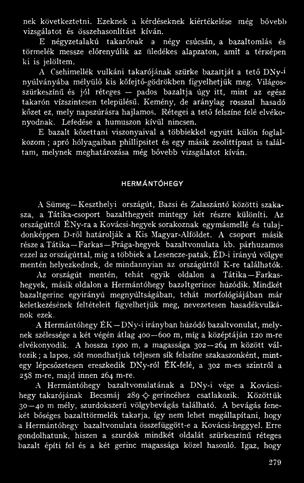 A Csehimellék vulkáni takarójának szürke bazaltját a tető DNy-i nyúlványába mélyülő kis kőfejtő-gödrökben figyelhetjük meg.
