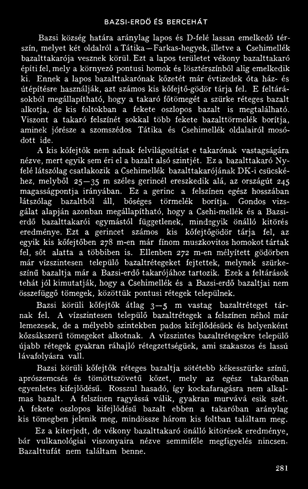 Ennek a lapos bazalttakarónak kőzetét már évtizedek óta ház- és útépítésre használják, azt számos kis kőfejtő-gödör tárja fel.