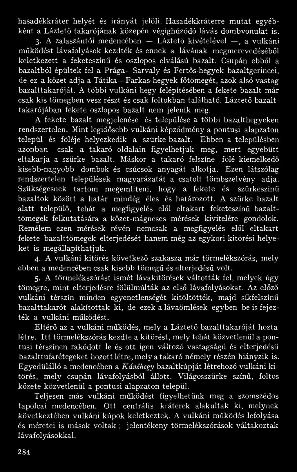 Csupán ebből a bazaltból épültek fel a Prága Sarvaly és Fertős-hegyek bazaltgerincei, de ez a kőzet adja a Tátika Farkas-hegyek főtömegét, azok alsó vastag bazalttakaróját.
