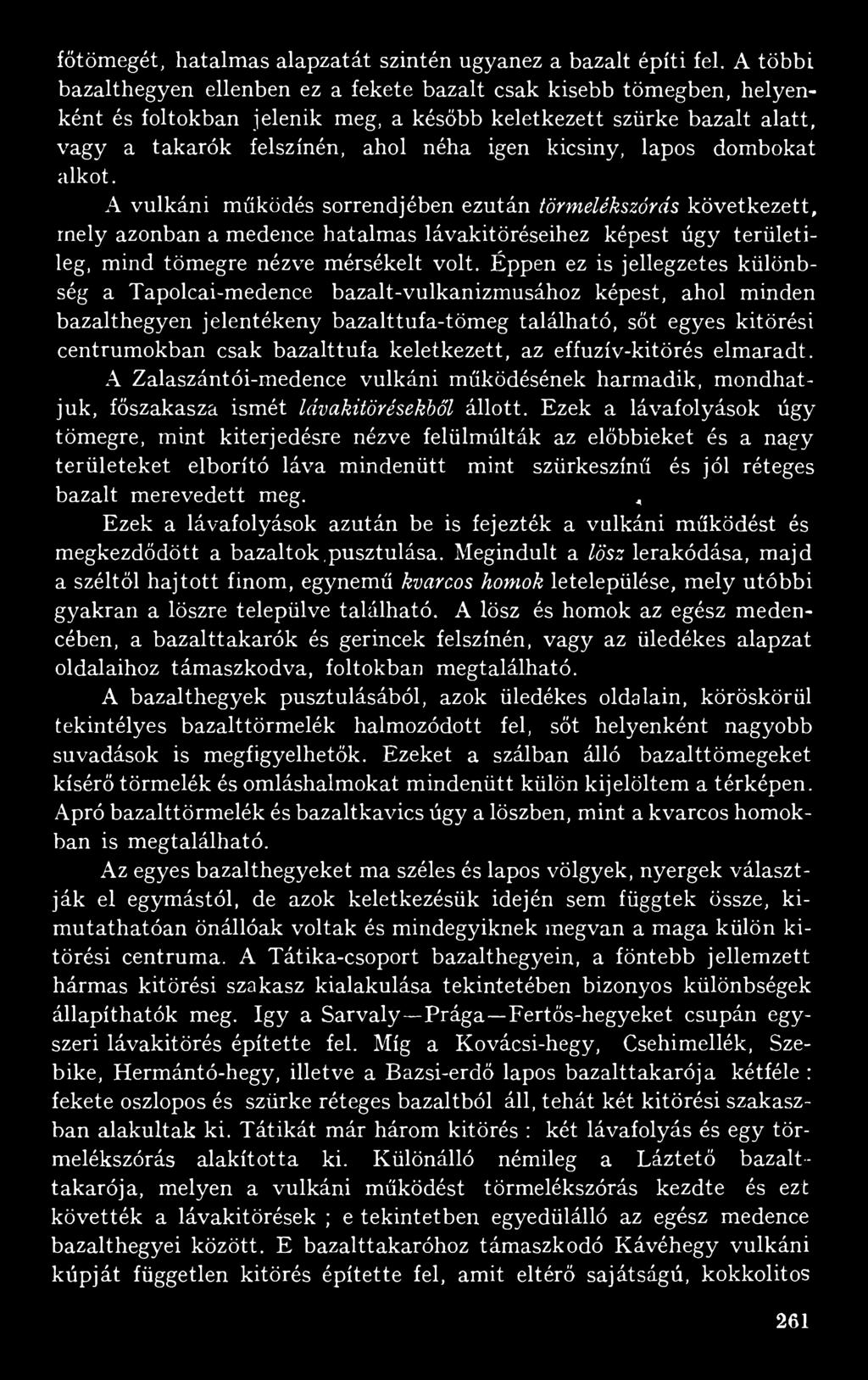 keletkezett, az effuzív-kitörés elmaradt. A Zalaszántói-medence vulkáni működésének harmadik, mondhatjuk, főszakasza ismét lávakitörésekből állott.