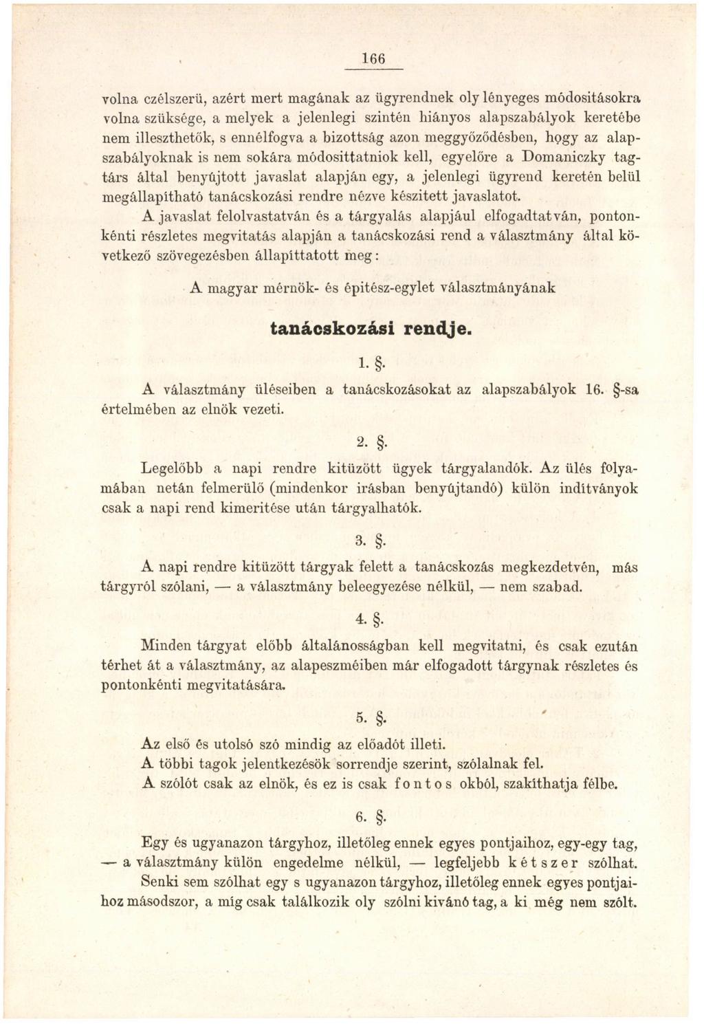 166 volna czélszerü, azért mert magának az ügyrendnek oly lényeges módosításokra volna szüksége, a melyek a jelenlegi szintén hiányos alapszabályok keretébe nem illeszthetők, s ennélfogva a bizottság