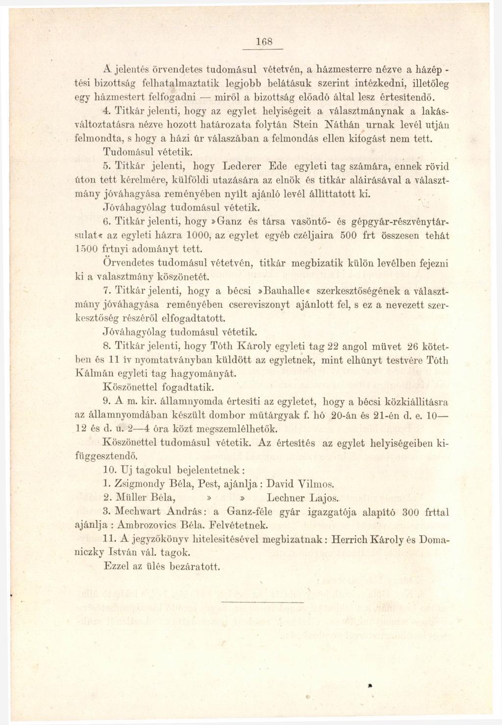 168 A jelentés örvendetes tudomásul vétetvén, a házmesterre nézve a házép - tési bizottság felhatalmaztatik legjobb belátásuk szerint intézkedni, illetőleg egy házmestert felfogadni miről a bizottság