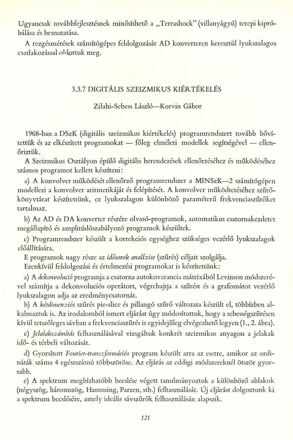 Ugyancsak továbbfejlesztésnek minősíthető a Terrashock (villanyágyú) terepi kipróbálása és bemutatása.