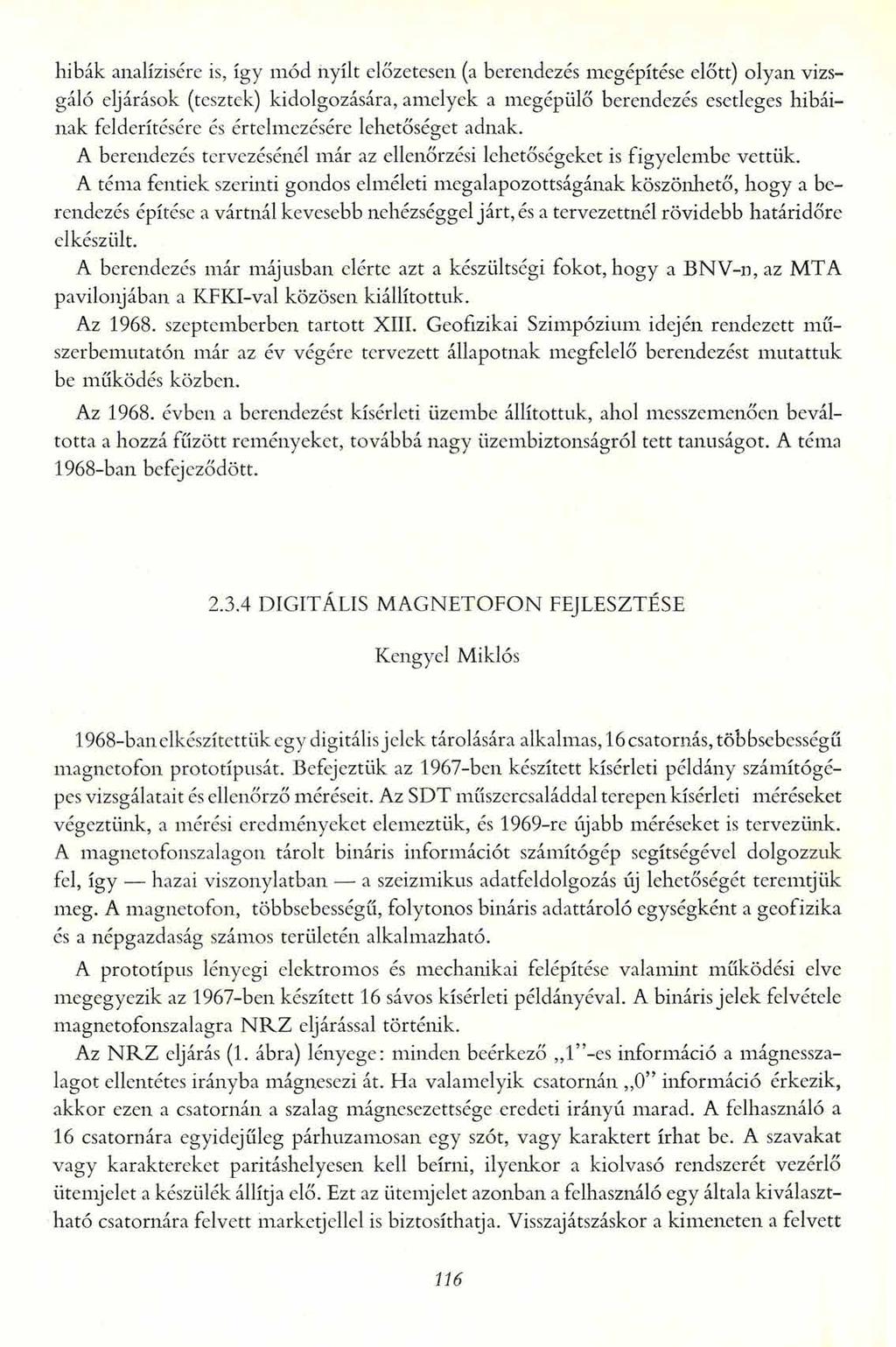 hibák analízisére is, így mód nyílt előzetesen (a berendezés megépítése előtt) olyan vizsgáló eljárások (tesztek) kidolgozására, amelyek a megépülő berendezés esetleges hibáinak felderítésére és