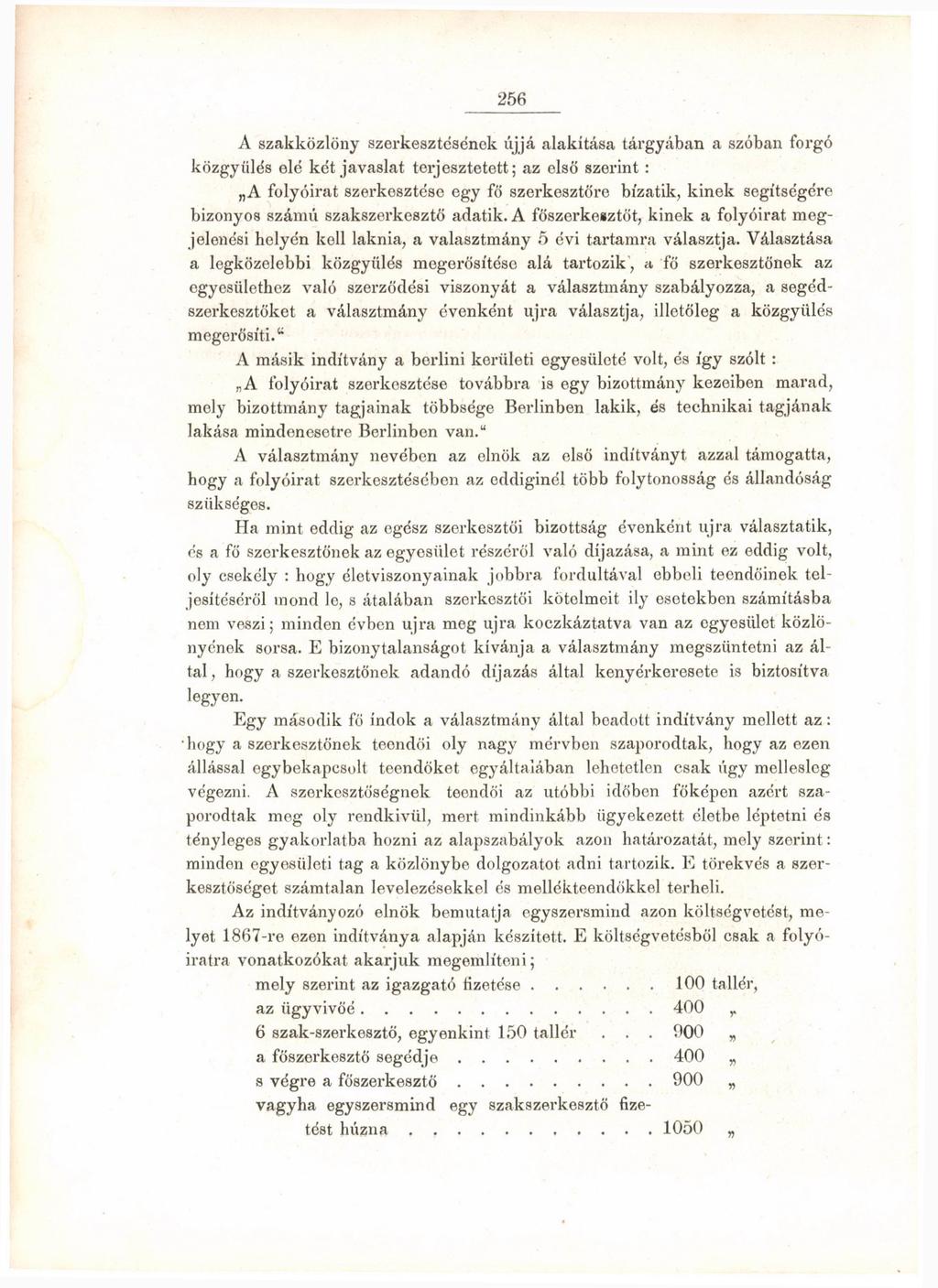 256 A szakközlöny szerkesztessenek újjá alakítása tárgyában a szóban forgó közgyűlés elé két javaslat terjesztetett; az első szerint: A folyóirat szerkesztése egy fő szerkesztőre bízatik, kinek