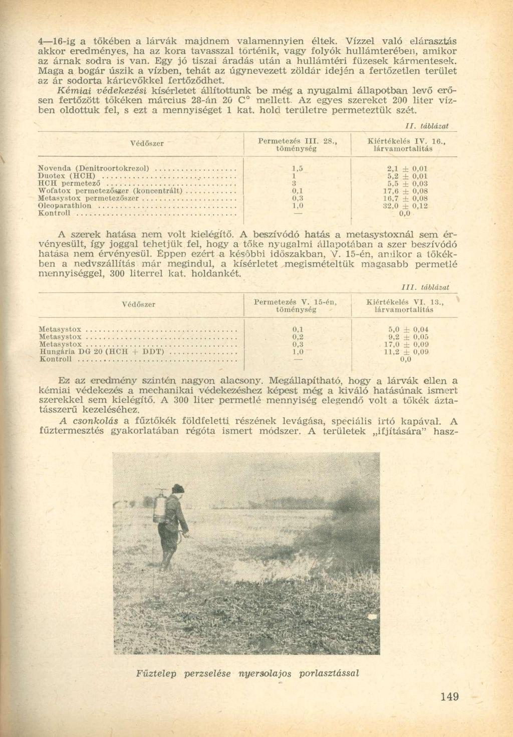 4 16-ig a tőkében a lárvák majdnem valamennyien éltek. Vízzel való elárasztás akkor eredményes, ha az kora tavasszal történik, vagy folyók hullámterében, amikor az árnak sodra is van.