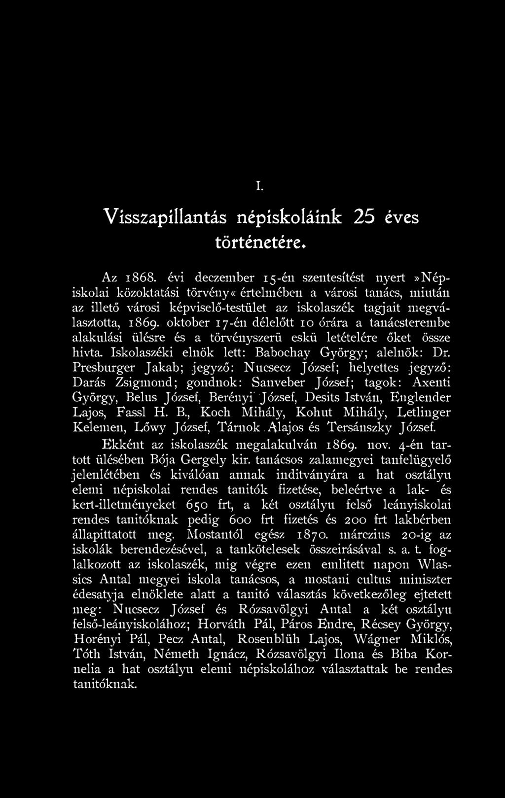 oktober 17-én délelőtt 10 órára a tanácsterembe alakulási ülésre és a törvényszerű eskü letételére őket össze hivta. Iskolaszéki elnök lett: Babochay György; alelnök: Dr.