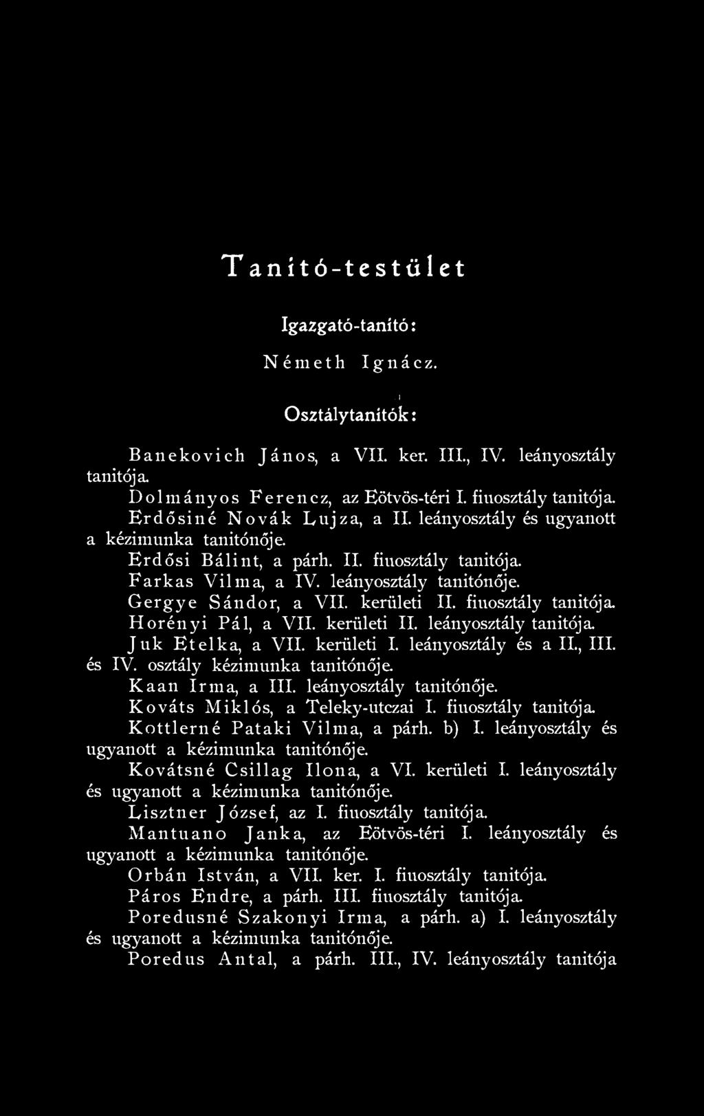 kerületi II. fiúosztály tanítója Horényi Pál, a VII. kerületi II. leányosztály tanítója. Juk Etelka, a VII. kerületi I. leányosztály és a II., III. és IV. osztály kézimunka tanitónője.