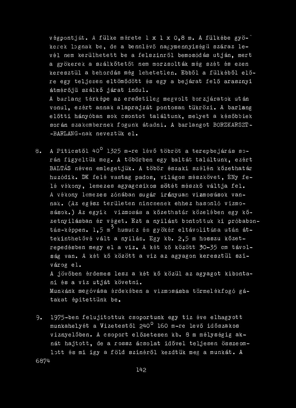 Ebből a fülkéből előre egy teljesen eltömődött és egy a bejárat félő arasznyi átmérőjű szálkő járat indul.
