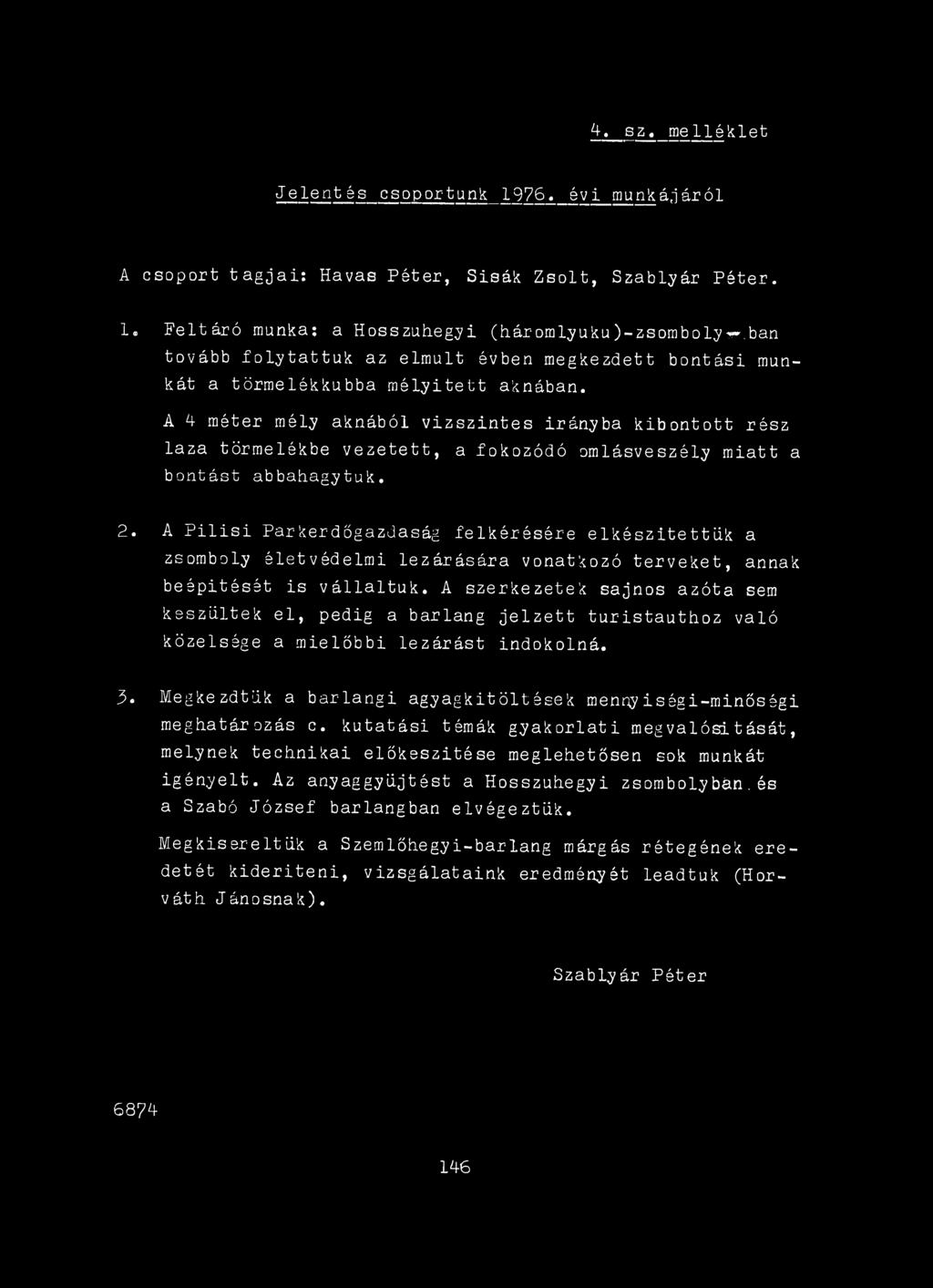 A szerkezetek sajnos azóta sem készülték el, pedig a barlang jelzett turistauthoz való közelsége a mielőbbi lezárást indokolná. 3.