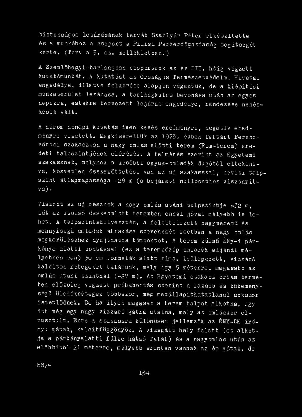 évben feltárt Ferencvárosi szakaszban a nagy omlás e lő tti terem (Rom-terem) eredeti talpszintjének elérését.