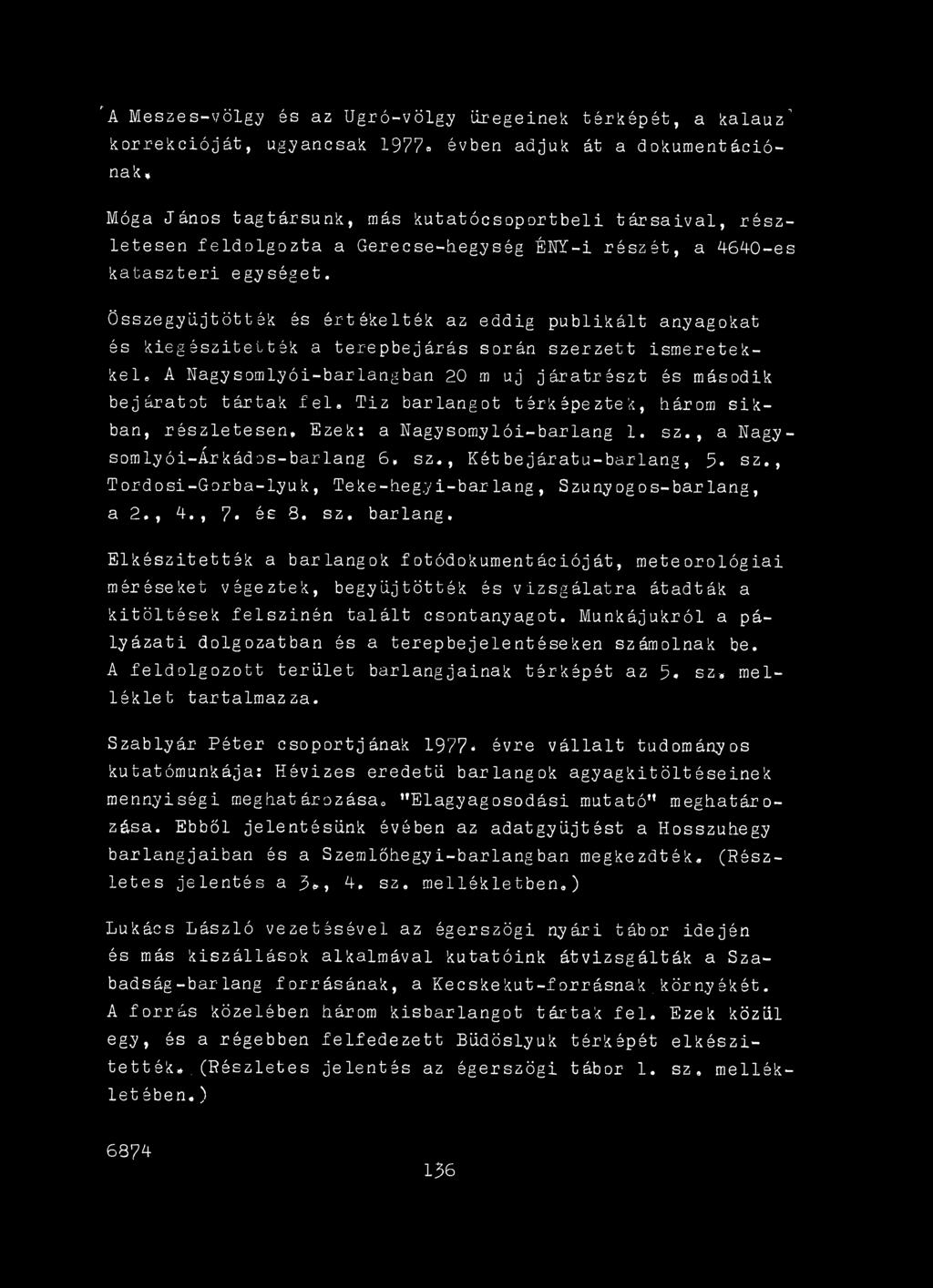 sz, barlang, Elkészítették a barlangok fotódokumentációját, meteorológiai méréseket végeztek, begyűjtötték és vizsgálatra átadták a kitöltések felszínén talált csontanyagot.