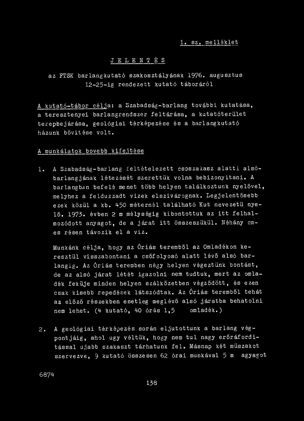 1975- évben 2 m mélységig kibontottuk az itt felh a l mozódott anyagot, de a járat itt összeszűkül. Néhány ernes résen távozik el a viz.
