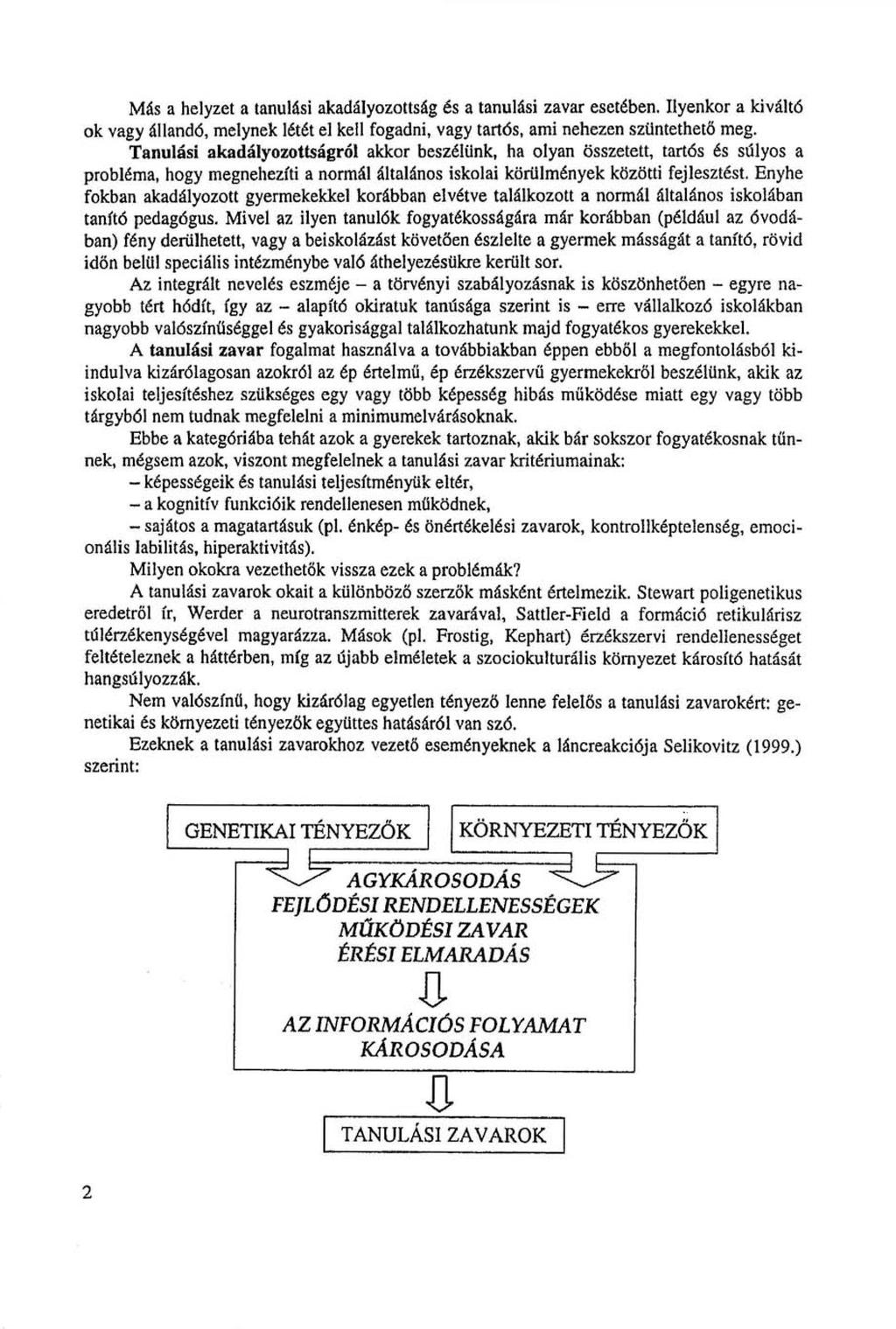 Más a helyzet a tanulási akadályozottság és a tanulási zavar esetében. Ilyenkor a kiváltó ok vagy állandó, melynek létét el kell fogadni, vagy tartós, ami nehezen szüntethető meg.