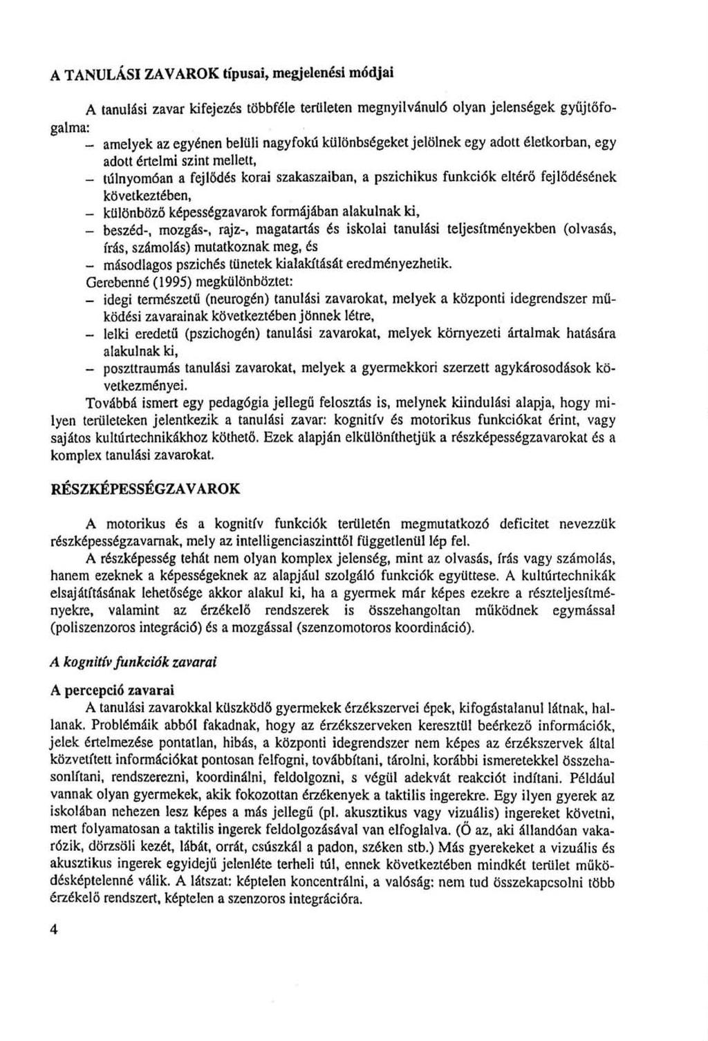 A TANULÁSI ZAVAROK típusai, megjelenési módjai A tanulási zavar kifejezés többféle területen megnyilvánuló olyan jelenségek gyűjtőfogalma: - amelyek az egyénen belüli nagyfokú különbségeket jelölnek