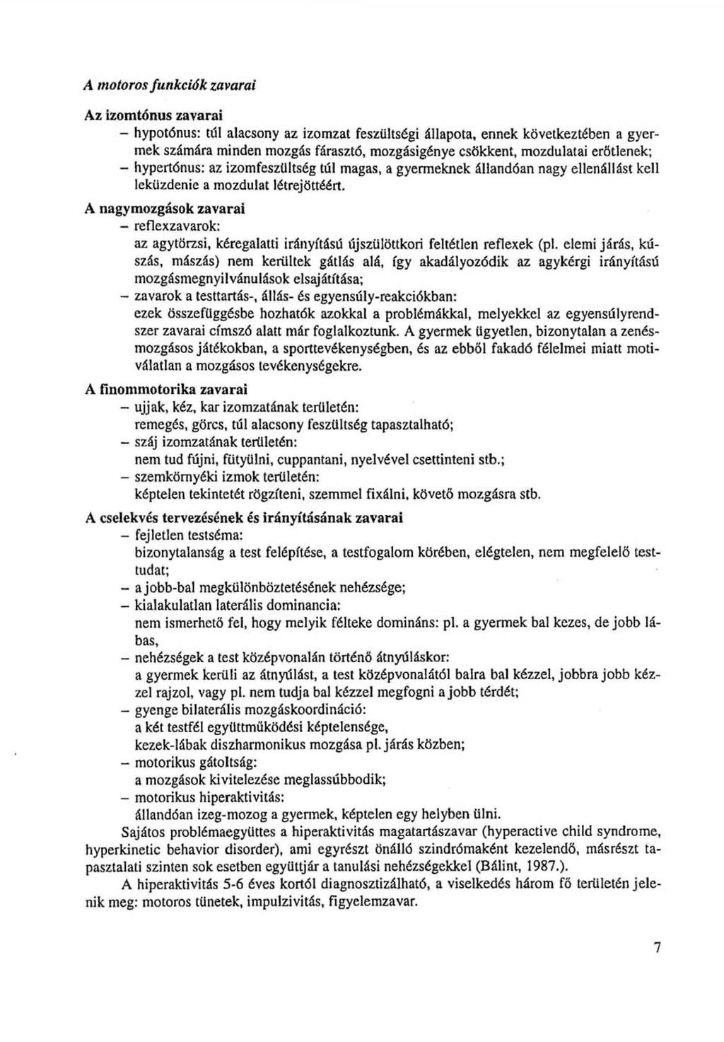 A motoros funkciók zavarai Az izomtónus zavarai - hypotónus: túl alacsony az izomzat feszültségi állapota, ennek következtében a gyermek számára minden mozgás fárasztó, mozgásigénye csökkent,